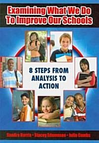 Examining What We Do To Improve Our Schools : Eight Steps from Analysis to Action (Paperback)