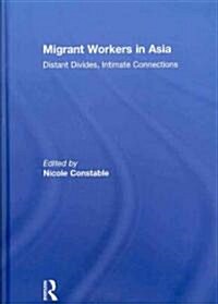 Migrant Workers in Asia : Distant Divides, Intimate Connections (Hardcover)