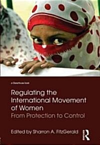 Regulating the International Movement of Women : From Protection to Control (Hardcover)