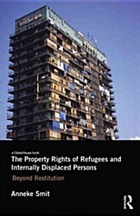 The Property Rights of Refugees and Internally Displaced Persons : Beyond Restitution (Hardcover)