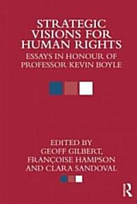 Strategic Visions for Human Rights : Essays in Honour of Professor Kevin Boyle (Hardcover)