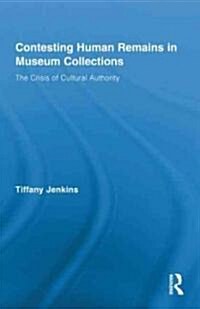 Contesting Human Remains in Museum Collections : The Crisis of Cultural Authority (Hardcover)