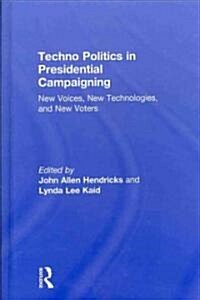 Techno Politics in Presidential Campaigning : New Voices, New Technologies, and New Voters (Hardcover)