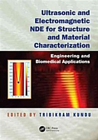 Ultrasonic and Electromagnetic Nde for Structure and Material Characterization: Engineering and Biomedical Applications                                (Hardcover)