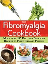 The Fibromyalgia Cookbook: More Than 140 Easy and Delicious Recipes to Fight Chronic Fatigue (Paperback, 2)