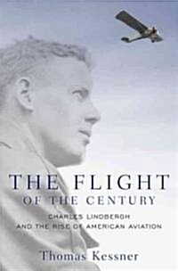 The Flight of the Century: Charles Lindbergh & the Rise of American Aviation (Hardcover)