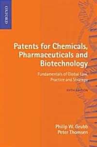 Patents for Chemicals, Pharmaceuticals and Biotechnology : Fundamentals of Global Law, Practice and Strategy (Hardcover, 5 Rev ed)