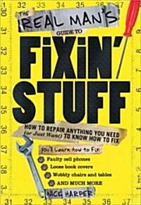 The Real Mans Guide to Fixin Stuff: How to Repair Anything You Need (or Just Want) to Know How to Fix (Paperback)