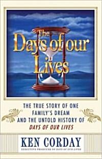 The Days of Our Lives: The True Story of One Familys Dream and the Untold History of Days of Our Lives (Hardcover)