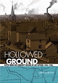 Hollowed Ground: Copper Mining and Community Building on Lake Superior, 1840s-1990s (Hardcover)