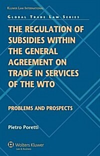 The Regulation of Subsidies Within the General Agreement on Trade in Services of the Wto: Problems and Prospects (Hardcover)