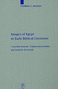 Images of Egypt in Early Biblical Literature: Cisjordan-Israelite, Transjordan-Israelite, and Judahite Portrayals (Hardcover)