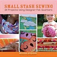 Small Stash Sewing : 24 Projects Using Designer Fat Quarters (Paperback)