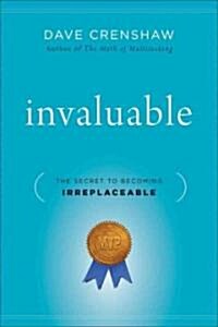 Invaluable: The Secret to Becoming Irreplaceable (Hardcover)