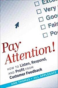 Pay Attention!: How to Listen, Respond, and Profit from Customer Feedback (Hardcover)