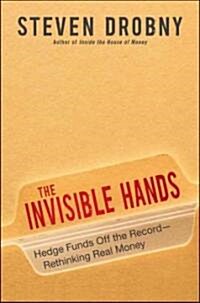 The Invisible Hands: Hedge Funds Off the Record - Rethinking Real Money (Hardcover)