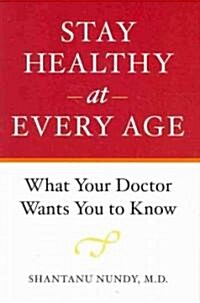 Stay Healthy at Every Age: What Your Doctor Wants You to Know (Hardcover)