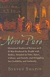 Never Pure: Historical Studies of Science as If It Was Produced by People with Bodies, Situated in Time, Space, Culture, and Socie (Paperback)