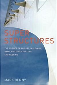 Super Structures: The Physics of Bridges, Buildings, Dams, and Other Feats of Engineering (Paperback)