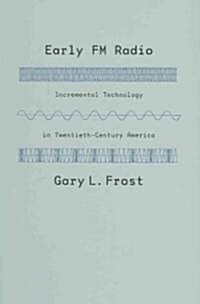 Early FM Radio: Incremental Technology in Twentieth-Century America (Hardcover)