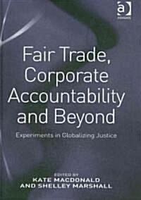 Fair Trade, Corporate Accountability and Beyond : Experiments in Globalizing Justice (Hardcover)