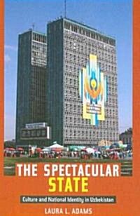The Spectacular State: Culture and National Identity in Uzbekistan (Paperback)