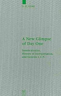 A New Glimpse of Day One: Intertextuality, History of Interpretation, and Genesis 1.1-5 (Hardcover)