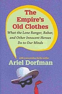 The Empires Old Clothes: What the Lone Ranger, Babar, and Other Innocent Heroes Do to Our Minds (Paperback)