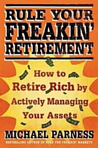 Rule Your Freakin Retirement: How to Retire Rich by Actively Managing Your Assets (Paperback)