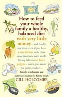 How to Feed Your Whole Family a Healthy, Balanced Diet: With Very Little Money... (Paperback)