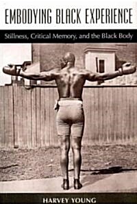 Embodying Black Experience: Stillness, Critical Memory, and the Black Body (Paperback)