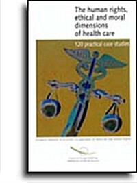 The Human Rights, Ethical and Moral Dimensions of Health Care: 120 Practical Case Studies (Paperback)