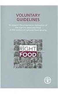 Voluntary Guidelines to Support the Progressive Realization of the Right to Adequate Food in the Context of National Food Security, Adopted by the 127 (Paperback)