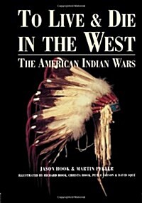 To Live and Die in the West: The American Indian Wars (Hardcover, Revised)