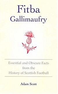 Fitba Gallimaufry : Essential and Obscure Facts from the History of Scottish Football (Hardcover)