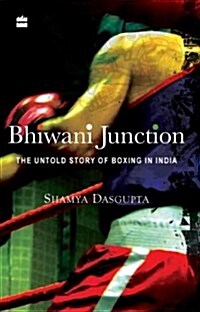 Bhiwani Junction: The Untold Story Of Boxing In India (Paperback)