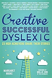 Creative, Successful, Dyslexic : 23 High Achievers Share Their Stories (Hardcover)