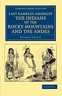 Last Rambles amongst the Indians of the Rocky Mountains and the Andes (Paperback)