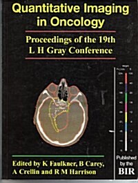 Quantitative Imaging in Oncology : Proceedings of the 19th L.H.Gray Conference (Paperback)