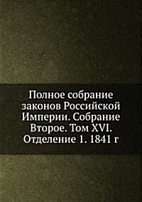 Polnoe sobranie zakonov Rossijskoj Imperii. Sobranie Vtoroe. Tom XVI. Otdelenie 1. 1841 g. (Paperback)