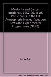 Mortality and Cancer Incidence, 1952-90, in UK Participants in the UK Atmospheric Nuclear Weapon Tests and Experimental Programmes (Paperback)