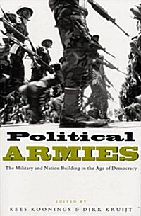 Political Armies : The Military and Nation Building in the Age of Democracy (Paperback)