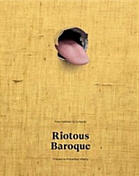 Riotous Baroque: From Cattelan to Zurburan : Tributes to Precarious Vitality (Paperback)