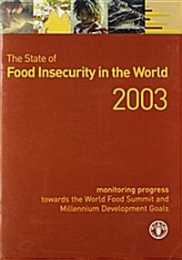 The State of Food Insecurity in the World 2003 : Monitoring Progress Towards the World Food Summit and Millennium Development Goals (Paperback, 5 ed)