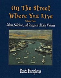 On the Street Where You Live: Sailors, Solicitors, and Stargazers of Early Victoria (Hardcover)