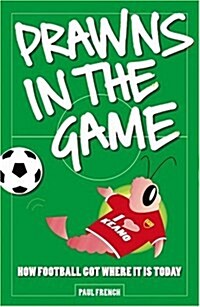 Prawns in the Game : How Football Got Where it is Today! (Paperback)