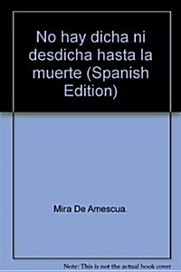 No Hay Dicha Ni Desdicha Hasta La Muerte. With Introduction and Notes by Vern G. Williamsen (Paperback)