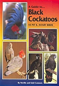 A Guide to Black Cockatoos as Pet & Aviary Birds (Paperback)