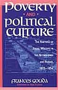 Poverty and Political Culture : Rhetoric of Social Welfare in the Netherlands and France, 1815-54 (Paperback)