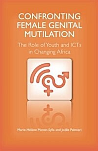 Confronting Female Genital Mutilation : The Role of Youth and ICTS in Changing Africa (Paperback)